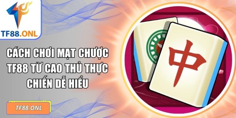 Cách Chơi Mạt Chược TF88 Từ Cao Thủ Thực Chiến Dễ Hiểu 3 cách chơi mạt chược TF88