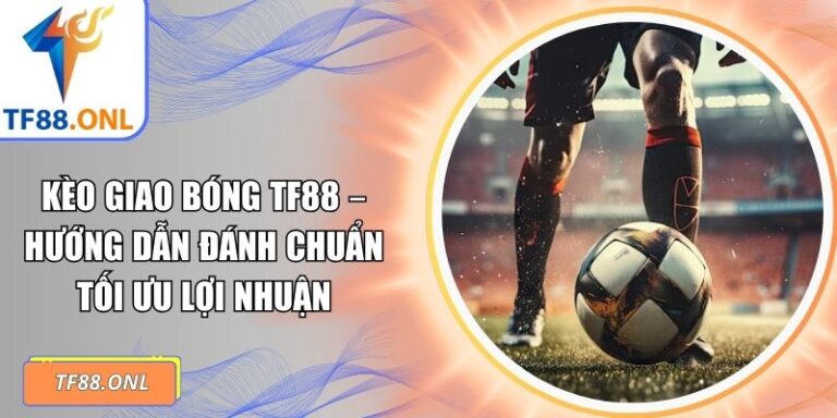 Kèo giao bóng TF88