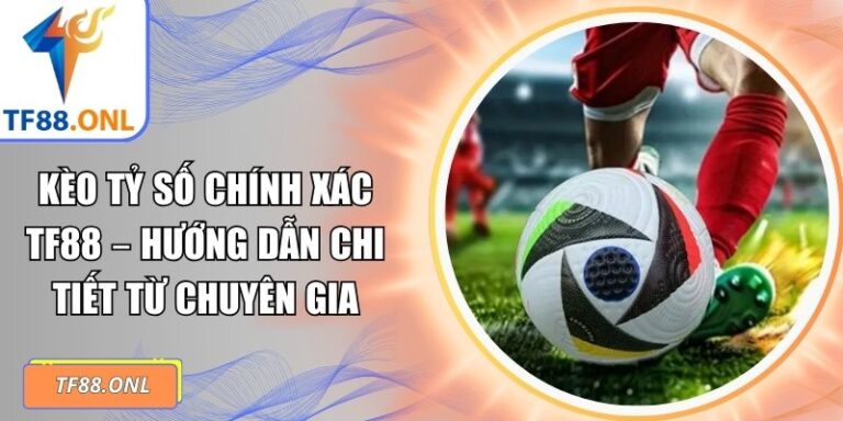 Kèo tỷ số chính xác TF88