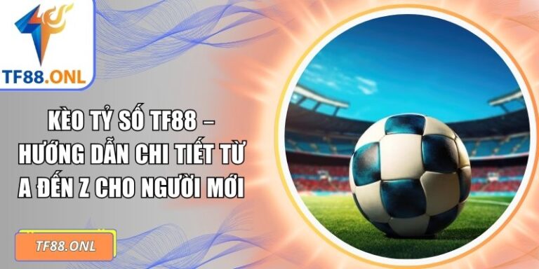 kèo tỷ số TF88