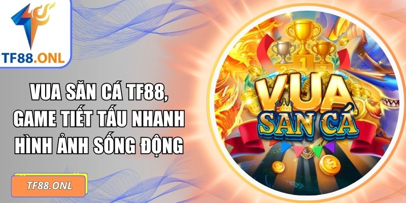 Vua Săn Cá TF88, Game Tiết Tấu Nhanh Hình Ảnh Sống Động 6 Vua săn cá TF88