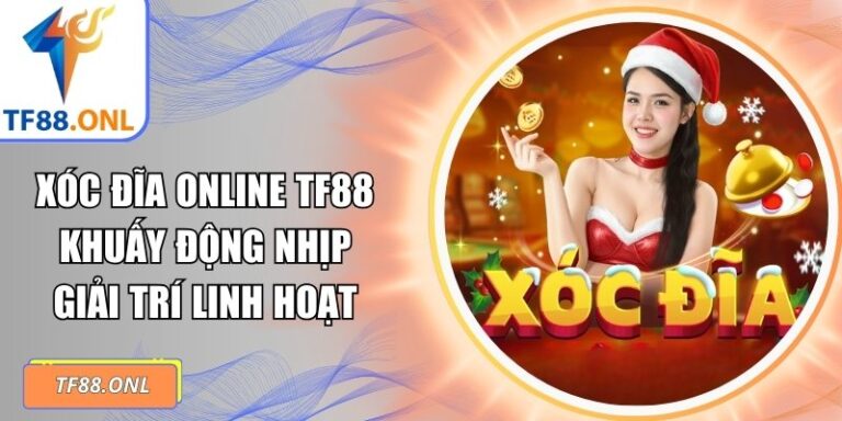 Xóc Đĩa Online TF88 Khuấy Động Nhịp Giải Trí Linh Hoạt 6 Xóc đĩa online TF88